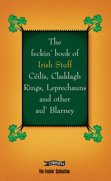 Colin Murphy, Donal O'Dea - Feckin' Book of Irish Stuff: Céilís, Claddagh rings, Leprechauns & Other Aul' Blarney, Inbunden