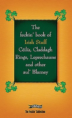 The Feckin' Book of Irish Stuff: Cils, Claddagh rings, Leprechauns & Other Aul' Blarney 1