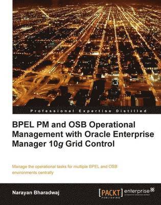 Narayan Bharadwaj - Bpel PM and Osb Operational Management with Oracle Enterprise Manager 10g Grid Control, Häftad