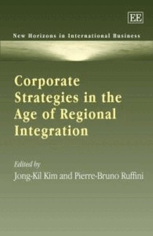 Jong-Kil Kim, Pierre-Bruno Ruffini - Corporate Strategies in the Age of Regional Integration, Inbunden