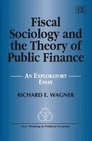 Richard E. Wagner - Fiscal Sociology and the Theory of Public Finance, Inbunden