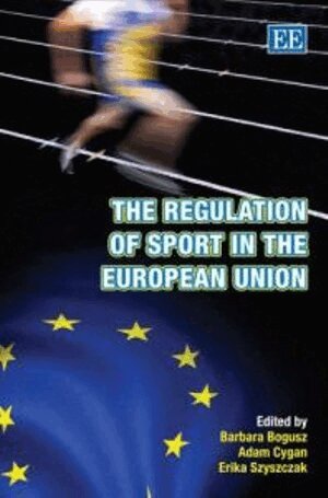 Barbara Bogusz, Adam Cygan, Erika Szyszczak - Regulation of Sport in the European Union, Inbunden