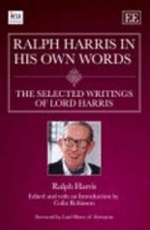 Ralph Harris, Colin Robinson - Ralph Harris in His Own Words, the Selected Writings of Lord Harris, Inbunden
