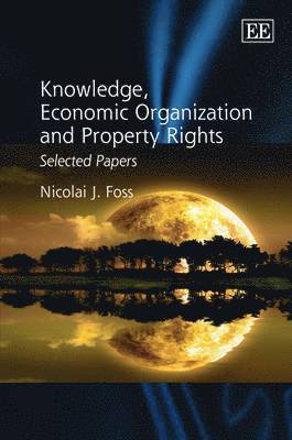 Nicolai J. Foss - Knowledge, Economic Organization and Property Rights, Inbunden