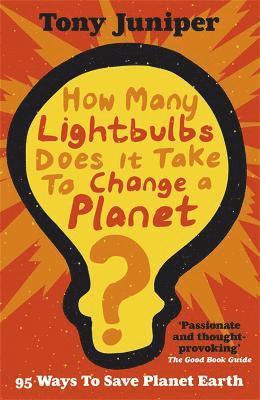 Tony Juniper - How Many Lightbulbs Does It Take To Change A Planet?, Häftad