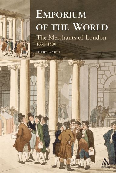 Perry Gauci - Emporium of the World: the Merchants of London 1660-1800, Inbunden
