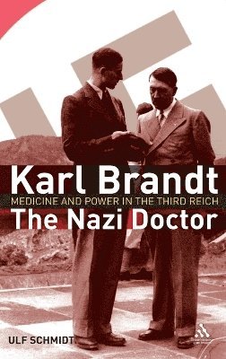 Ulf Schmidt - Karl Brandt: The Nazi Doctor, Inbunden