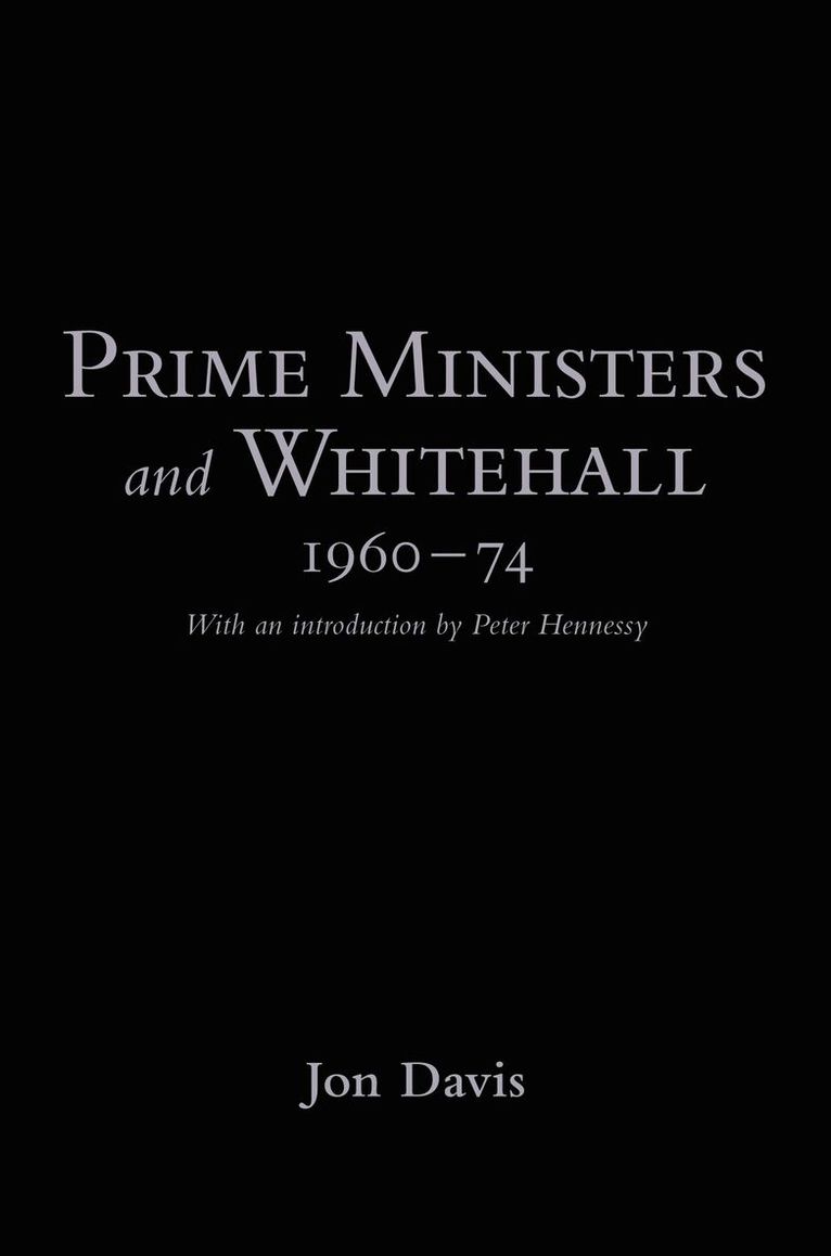 Jon Davis - Prime Ministers and Whitehall 1960-74, Inbunden