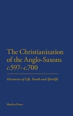 Marilyn Dunn - Christianization of the Anglo-Saxons c.597-c.700, Inbunden