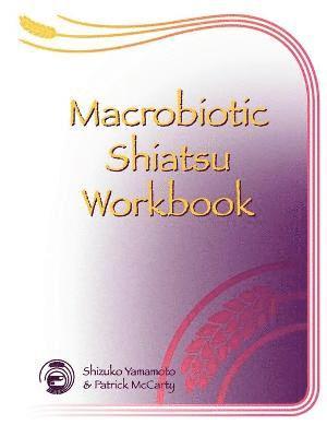 Patrick McCarty, Shizuko Yamamoto - Macrobiotic Shiatsu Workbook, Häftad