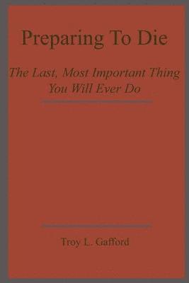 bokomslag Preparing To Die: The Last, Most Important Thing You Will Ever Do