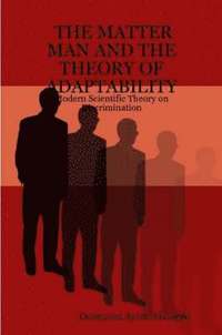 bokomslag The MATTER MAN AND THE THEORY OF ADAPTABILITY: Modern Scientific Theory on Discrimination