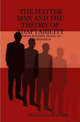The MATTER MAN AND THE THEORY OF ADAPTABILITY: Modern Scientific Theory on Discrimination 1