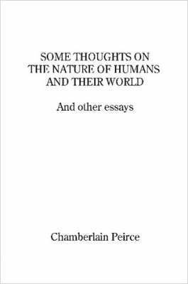 Chamberlain Peirce - Some Thoughts on the Nature of Humans and Their World and Other Essays, Häftad