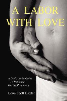 A Labor With Love: A Dad's-To-Be Guide To Romance During Pregnancy 1