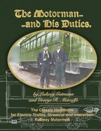 bokomslag The Motorman...and His Duties The Classic Handbook for Electric Trolley, Streetcar and Interurban Motormen