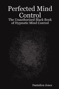 bokomslag Perfected Mind Control - The Unauthorized Black Book of Hypnotic Mind Control