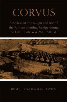 bokomslag Corvus: A Review of the Design and Use of the Roman Boarding Bridge During the First Punic War 264 -241 B.C.