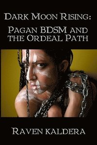 bokomslag Dark Moon Rising: Pagan BDSM & the Ordeal Path