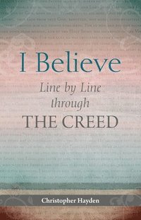 bokomslag I Believe: Line by Line Through the Creed