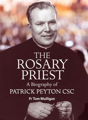 THE ROSARY PRIEST: A Biography of Patrick Peyton 1