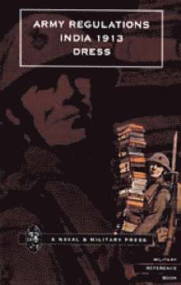 Government of India Army Dept, Army Depar, Army Depar By - Army Regulations (India) 1913. Volume VII. Dress, Inbunden