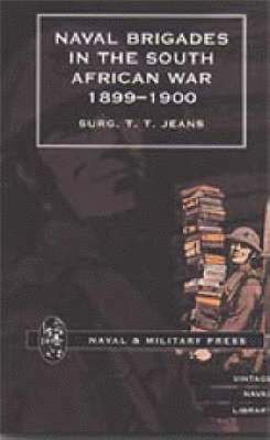 T. T. Jeans, T. T. Jeans Surg T. T. Jeans, Surg T. T. Jeans, T T Jeans Surg T T Jeans, Surg T T Jeans - Naval Brigades in the South African War 1899-1900, Inbunden