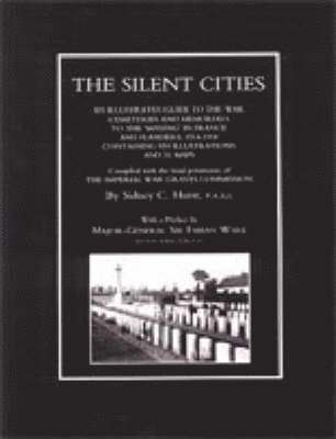 SILENT CITIES An Illustrated Guide to the War Cemeteries & Memorials to the Missing in France & Flanders 1914-1918 1