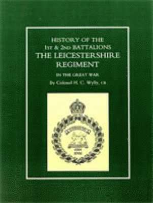 Colonel H. C. Wylly - History of the 1st and 2nd Battalions. the Leicestershire Regiment in the Great War, Inbunden