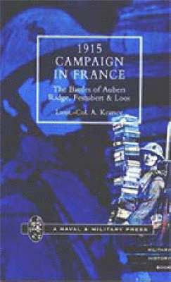 1915 Campaign in France. the Battles of Aubers Ridge, Festubert & Loos Considered in Relation to the Field Service Regulations