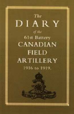 DIARY of the 61st BATTERY CANADIAN FIELD ARTILLERY 1916-1919
