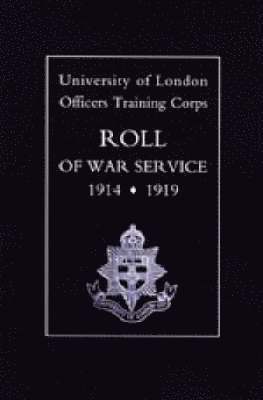 University of London O.T.C. Roll of War Service 1914-1919 1