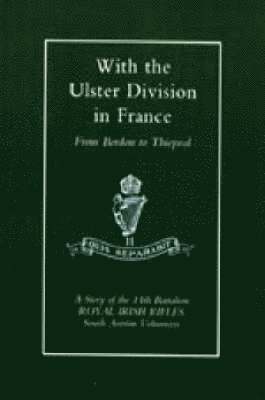 With the Ulster Division in France: A Story of the 11th Battalion Royal Irish Rifles (South Antrim Volunteers), from Bordon to Thiepval