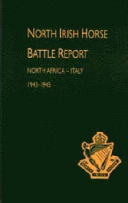 Unknown - North Irish Horse Battle Report: North Africa-Italy 1943-1945, Inbunden
