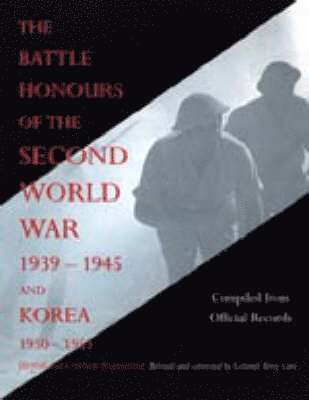 bokomslag BATTLE HONOURS OF THE SECOND WORLD WAR 1939 - 1945 and KOREA 1950 - 1953 (British and Colonial Regiments)