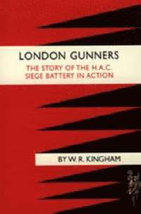 bokomslag London Gunners. The Story of the H.A.C. Siege Battery in Action