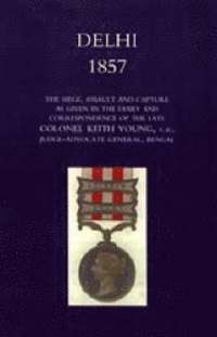 bokomslag Delhi 1857: The Siege, Assault, and Capture as Given in the Diary and Correspondence of the Late Col. Keith Young, C.B.