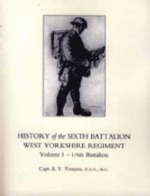 bokomslag HISTORY OF THE SIXTH BATTALION WEST YORKSHIRE REGIMENT. VOL 1 - 1/6th BATTALION