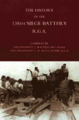 Lt D.J Walters and Lt C.R. Hurle Hobbs, Lt D. J. Walters and Lt C. R. Hurle Hobb, Lt D J Walters and Lt C R Hurle Hobbs - History of the 135th Siege Battery R.G.A, Inbunden