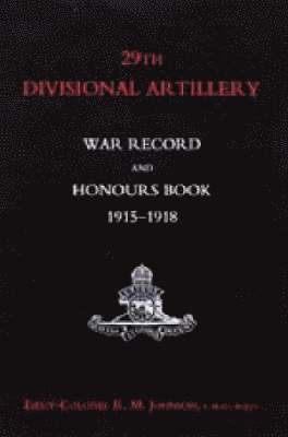 29th Divisional Artillery War Record and Honours Book 1915-1918.