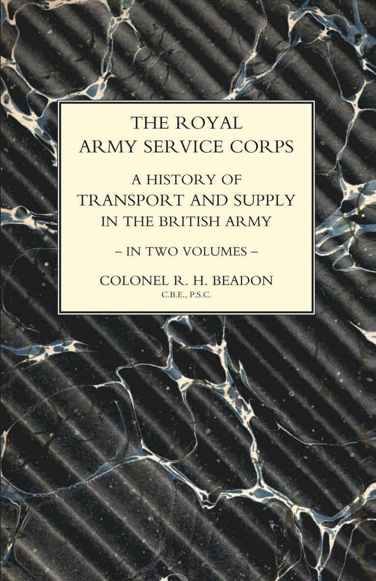 ROYAL ARMY SERVICE CORPS. A HISTORY OF TRANSPORT AND SUPPLY IN THE BRITISH ARMY Volume Two