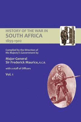 OFFICIAL HISTORY OF THE WAR IN SOUTH AFRICA 1899-1902 compiled by the Direction of His Majesty's Government Volume One 1