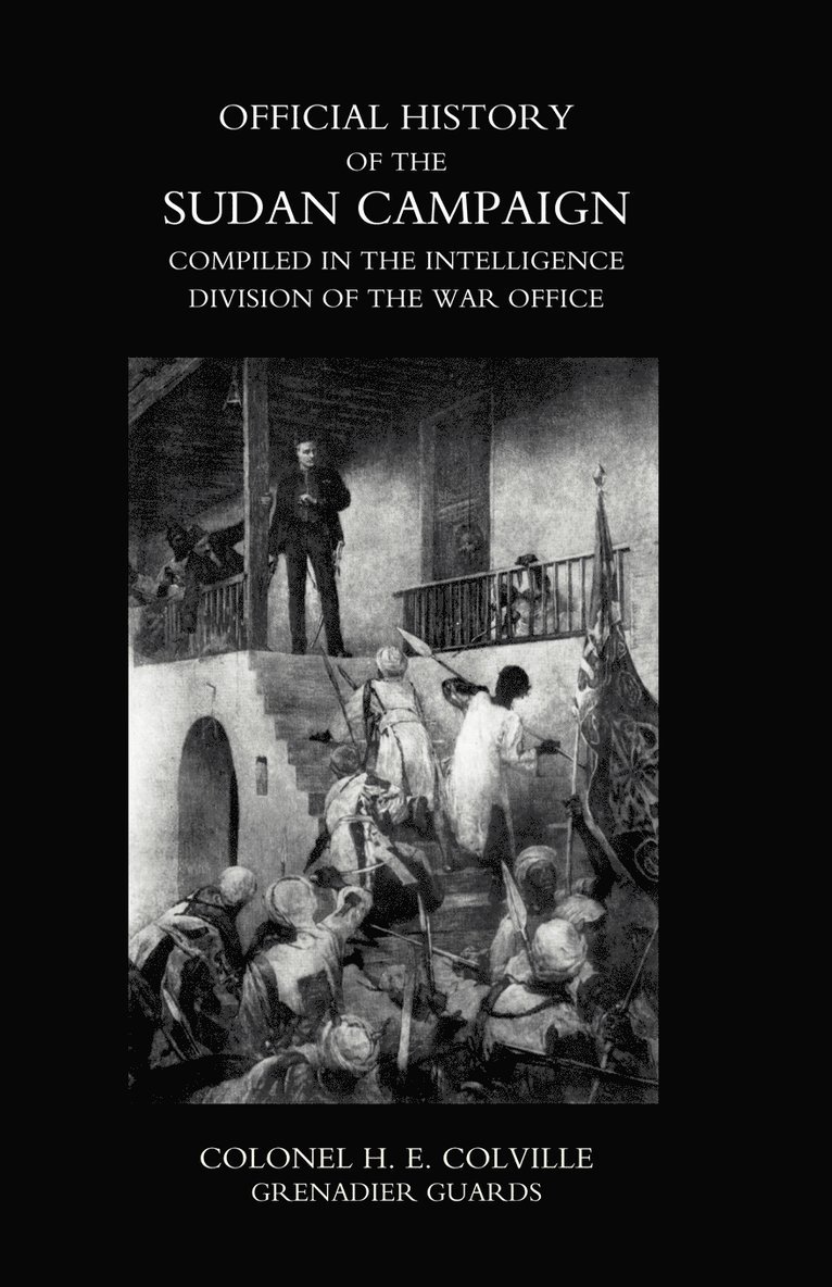 OFFICIAL HISTORY OF THE SUDAN CAMPAIGN COMPILED IN THE INTELLIGENCE DIVISION OF THE WAR OFFICE Volume Two 1