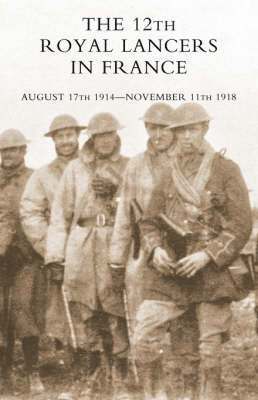 bokomslag THE 12th Royal Lancers in France, August 17th 1914 - November 11th 1918