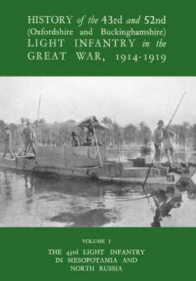 bokomslag History of the 43rd and 52nd (Oxford and Buckinghamshire) Light Infantry in the Great War Vol I, the 43rd Light Infantry in Mesopotamia and North Russia