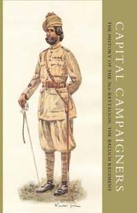 bokomslag Capital Campaigners, the History of the 3rd Battalion (Queen Mary's Own) the Baluch Regiment