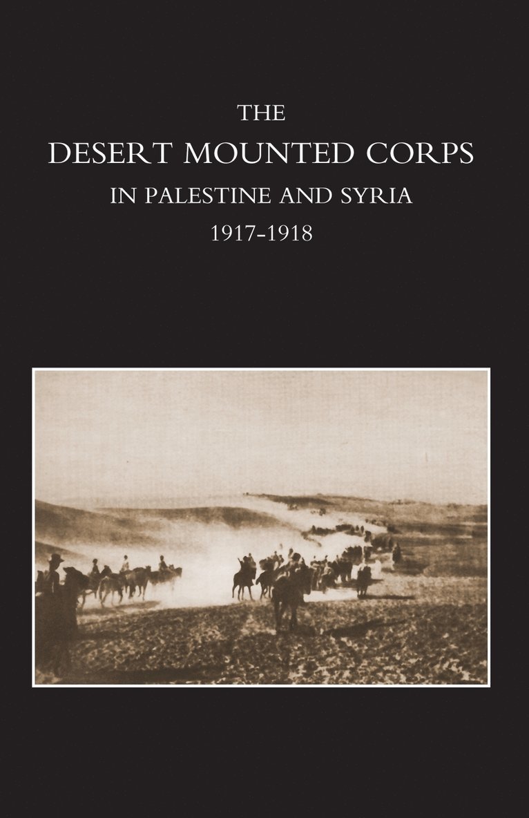 Desert Mounted Corps, an Account of the Cavalry Operations in Palestine and Syria 1917-1918 1