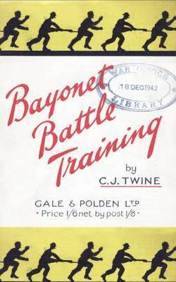 BAYONET BATTLE TRAINING A Realistic and Practical Series of Exercises on the Use of the Training Stick and Dummy 1