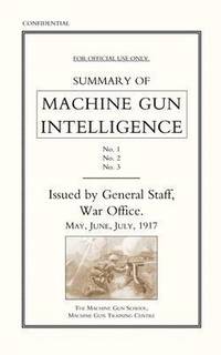 bokomslag Summary of Machine Gun Intelligence, Parts 1, 2, 3. May - June - July 1917.