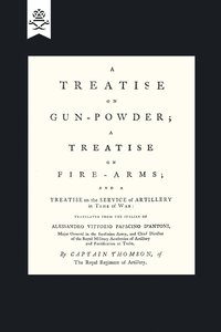 bokomslag A Treatise on Gun-Powder; A Treatise on Fire-Arms; and a Treatise on the Service of Artillery in Time of War